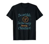 Im Not Late Im Too Busy Being Creative Clock Art T-Shirt