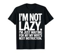 I'm Not Lazy I am Waiting for My Wife's Next Instruction T-Shirt