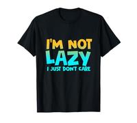 Im Not Lazy, I Just Dont Care Life Motto Statement T-Shirt