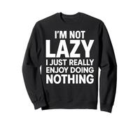 I'm Not Lazy I Just Enjoy Doing Nothing Funny Sarcastic Mood Sweatshirt