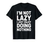 I'm Not Lazy I Just Enjoy Doing Nothing Sarcastic Quote T-Shirt