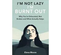 I'm not Lazy I'm Burnt Out: Why You’re Exhausted, Not Broken and What Actually Helps