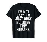 I'm Not Lazy I'm Busy Building Tiny Humans Funny Mom Quote T-Shirt