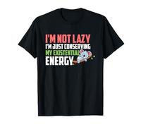 I'm Not Lazy I'm Just Conserving My Existential Energy T-Shirt