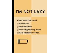 I'm Not Lazy: Just Overstimulated, Under Paid & Overwhelmed Journal/ Note Pad: A perfect gift for a co-worker who is working in Energy Saving Mode!