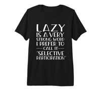 I'm Not Lazy - Selective Participation - Lazy Shirt Premium T-Shirt