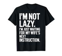 I'm Not Lazy Waiting for My Wife's Next Instruction T-Shirt
