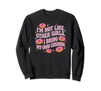 Im Not Like Other Girls I Bring My Own Cushion Sweatshirt