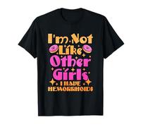 Im Not Like Other Girls I Have Hemorroids T-Shirt