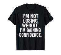 I'm Not Losing Weight I'm Gaining Confidence Body Positive T-Shirt