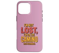 Im Not Lost Im On The Camino 2026 Funny Camino de Santiago Case for iPhone 16 Pro Max