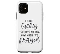 I'm not lucky you have no idea how much I prayed God loves u Case for iPhone 11