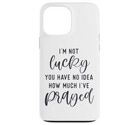 I'm not lucky you have no idea how much I prayed God loves u Case for iPhone 13 Pro Max