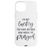 I'm not lucky you have no idea how much I prayed God loves u Case for iPhone 15 Plus