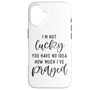 I'm not lucky you have no idea how much I prayed God loves u Case for iPhone 16