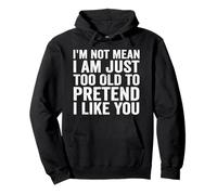 I'm Not Mean I Am Just Too Old to Pretend I Like You Pullover Hoodie
