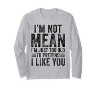 I'm Not Mean I'm Just Too Old to Pretend I Like You Funny Long Sleeve T-Shirt
