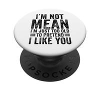 I'm Not Mean I'm Just Too Old To Pretend I Like You Funny PopSockets Adhesive PopGrip