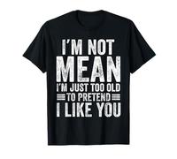 I'm Not Mean I'm Just Too Old to Pretend I Like You Funny T-Shirt
