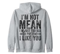 I'm Not Mean I'm Just Too Old To Pretend I Like You Funny Zip Hoodie