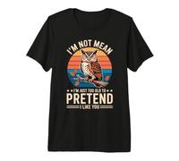 I'm Not Mean I'm Just Too Old to Pretend I Like You Premium T-Shirt