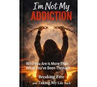 I'm Not My Addiction: Who You Are Is More Than What You've Been Through