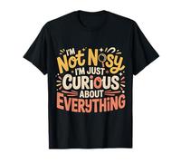 I'm Not Nosy I'm Just Curious About Everything |- T-Shirt