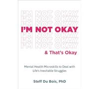 I'm Not Okay and That's Okay: Mental Health Microskills to Deal with Life's Inevitable Struggles (Paperback) - Steff Du Bois Book
