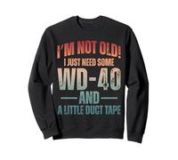 I'm Not Old I Just Need Some WD-40 & A Little Duct Tape Sweatshirt
