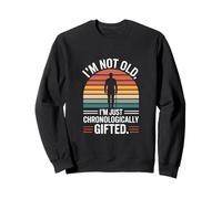 I'm Not Old I'm Just Chronologically Gifted Sweatshirt
