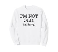 I'm Not Old I'm Retro Funny Aging Quote Humor Sweatshirt