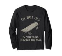 I'm Not Old I'm Shredding Through the Ages Skateboard Pun Long Sleeve T-Shirt