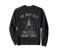I'm Not Old I'm Still Reacting Chemistry Science Design Sweatshirt