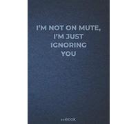 I'm Not on Mute, I'm Just Ignoring You: Funny Blank Lined Notebook for Writing, Taking Notes and Journaling | Gag Gift Idea for Coworkers | 6'' x 9'' | 120 Pages | Matte Cover