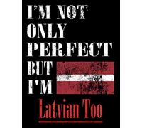 I'M Not Only Perfect But I'M Latvian Too: Funny Latvian Notebook Journal Diary Latvian Heritage Gift, 110 Lined pages , high-Quality Cover (8.5 x 11) Inches