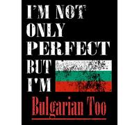 I'M Not Only Perfect I'M Bulgarian Too: Funny Bulgarian Notebook Journal Diary Bulgarian Heritage Gift, 110 Lined pages , high-Quality Cover (8.5 x 11) Inches