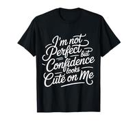 I'm Not Perfect But Confidence Looks Cute On Me - T-Shirt