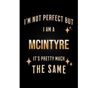 I'm Not Perfect But I Am A MCINTYRE, It's Pretty Much The Same: Family Gift Notebook, Journal