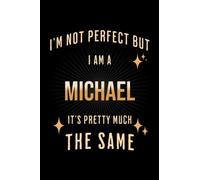 I'm Not Perfect But I Am A MICHAEL, It's Pretty Much The Same: Family Gift Notebook, Journal