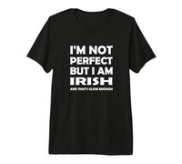 I'm not Perfect but I am Irish and That's Close Enough Premium T-Shirt