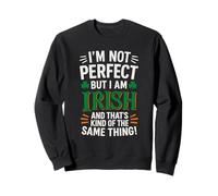 I'M NOT PERFECT BUT I AM IRISH AND THAT'S KIND OF THE SAME Sweatshirt