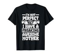 I'M NOT PERFECT BUT I HAVE A FREAKING AWESOME MOTHER T-Shirt