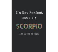 I'M NOT PERFECT BUT IM A SCORPIO SO CLOSE ENOUGH ZODIAC NOTEBOOK: Astrology Star Sign Notebook Journal Composition Book with 2022 Year Calendar / Personalised Gift Idea SCORPIO