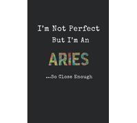 "I'M NOT PERFECT BUT IM AN ARIES SO CLOSE ENOUGH" ZODIAC NOTEBOOK: Astrology Star Sign Notebook Journal Composition Book with 2022 Year Calendar / Personalised Gift Idea ARIES