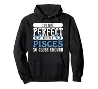 I'm Not Perfect But I'm An Pisces So Close Enough Pullover Hoodie