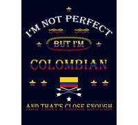 I'm Not Perfect But I'm Colombian And That's Close Enough: Funny colombian Notebook Journal Diary Colombia Heritage Gift, 110 Lined pages , high-Quality Cover (8.5 x 11) Inches