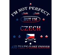 I'm Not Perfect But I'm Czech And That's Close Enough: Funny czech Notebook Journal Diary Czech Republic Heritage Gift, 110 Lined pages , high-Quality Cover (8.5 x 11) Inches