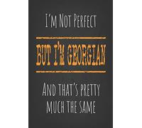 I'm not perfect, But I'm Georgian And that's pretty much the same: 6 x 9 Blank lined Journal to write in