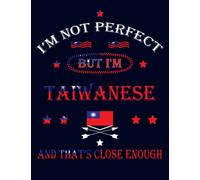 I'm Not Perfect But I'm Taiwanese And That's Close Enough: Funny taiwanese Notebook Journal Diary Taiwan Heritage Gift, 110 Lined pages , high-Quality Cover (8.5 x 11) Inches