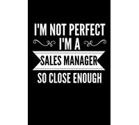 I'm Not Perfect I'm a Sales Manager So Close Enough: Sales Manager funny notebook For Student 6x9 120 Page Lined Office Composition Notebook Sales Managers Gift Quote